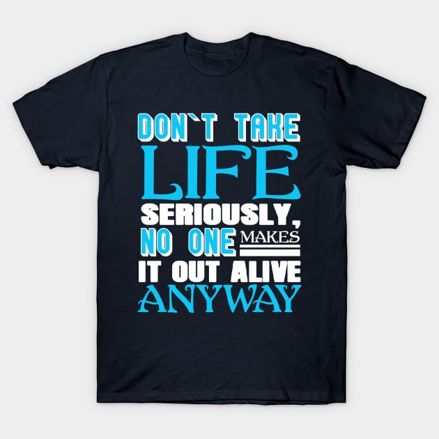 Don’t Take Life Seriously No One Makes It Out Alive Anyway T-Shirt by chatchimp
